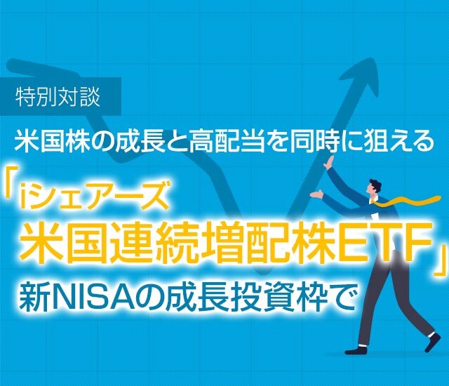 米国株の成長と高配当を同時に狙える「iシェアーズ 米国連続増配株ETF」、新NISAの成長投資枠で